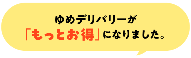 ゆめデリバリーがもっとお得になりました